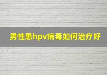 男性患hpv病毒如何治疗好