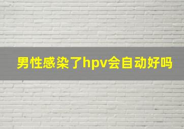 男性感染了hpv会自动好吗