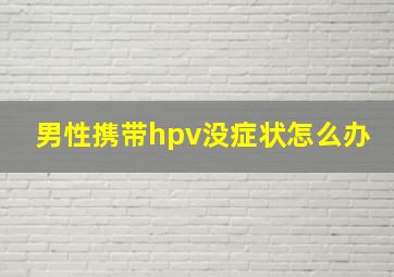 男性携带hpv没症状怎么办