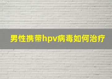 男性携带hpv病毒如何治疗