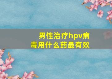 男性治疗hpv病毒用什么药最有效