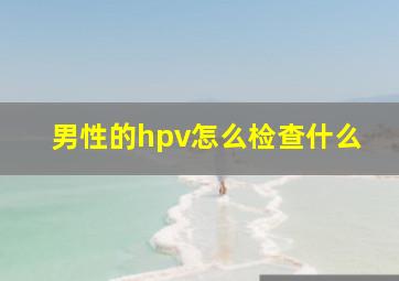 男性的hpv怎么检查什么