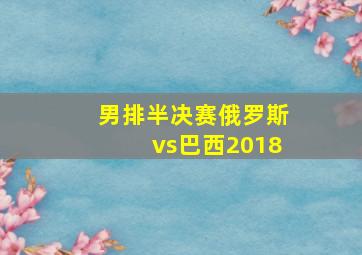 男排半决赛俄罗斯vs巴西2018