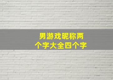 男游戏昵称两个字大全四个字