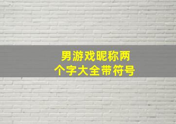 男游戏昵称两个字大全带符号