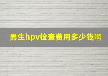 男生hpv检查费用多少钱啊