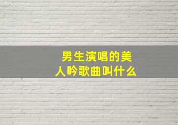 男生演唱的美人吟歌曲叫什么