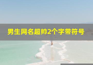 男生网名超帅2个字带符号