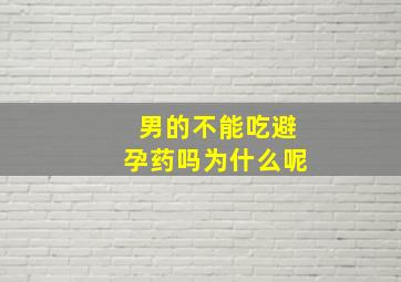 男的不能吃避孕药吗为什么呢