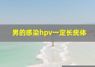 男的感染hpv一定长疣体