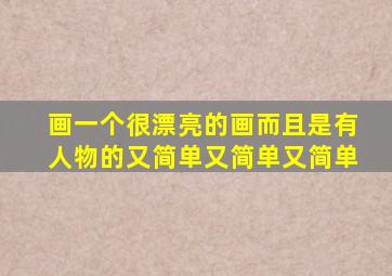 画一个很漂亮的画而且是有人物的又简单又简单又简单