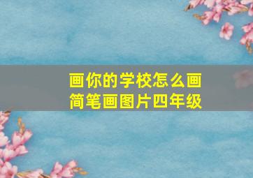 画你的学校怎么画简笔画图片四年级