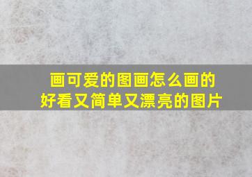 画可爱的图画怎么画的好看又简单又漂亮的图片