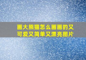 画大熊猫怎么画画的又可爱又简单又漂亮图片