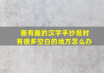 画有趣的汉字手抄报时有很多空白的地方怎么办