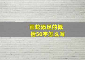 画蛇添足的概括50字怎么写