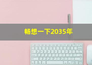 畅想一下2035年