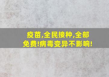 疫苗,全民接种,全部免费!病毒变异不影响!