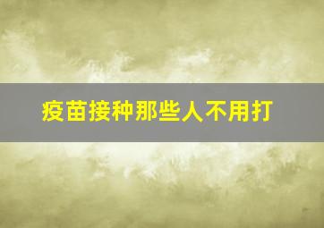 疫苗接种那些人不用打