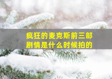 疯狂的麦克斯前三部剧情是什么时候拍的