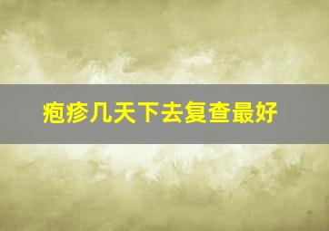 疱疹几天下去复查最好