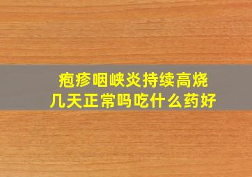 疱疹咽峡炎持续高烧几天正常吗吃什么药好