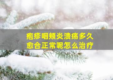 疱疹咽颊炎溃疡多久愈合正常呢怎么治疗