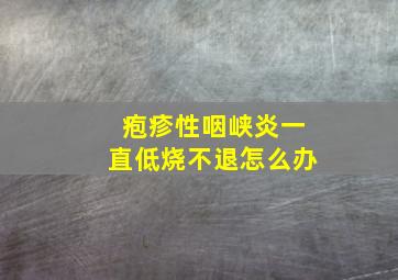 疱疹性咽峡炎一直低烧不退怎么办