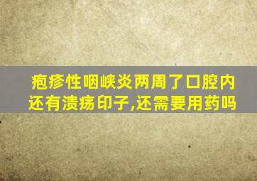 疱疹性咽峡炎两周了口腔内还有溃疡印子,还需要用药吗