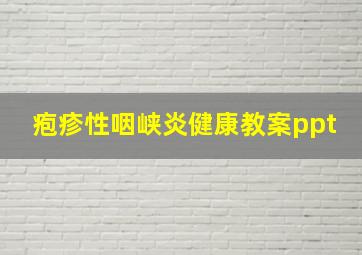 疱疹性咽峡炎健康教案ppt