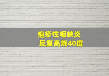 疱疹性咽峡炎反复高烧40度