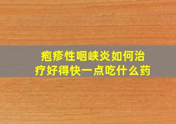 疱疹性咽峡炎如何治疗好得快一点吃什么药