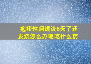 疱疹性咽颊炎6天了还发烧怎么办呢吃什么药