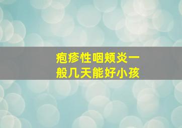 疱疹性咽颊炎一般几天能好小孩