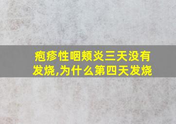 疱疹性咽颊炎三天没有发烧,为什么第四天发烧