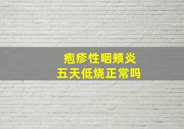 疱疹性咽颊炎五天低烧正常吗