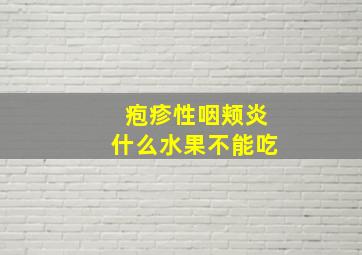 疱疹性咽颊炎什么水果不能吃