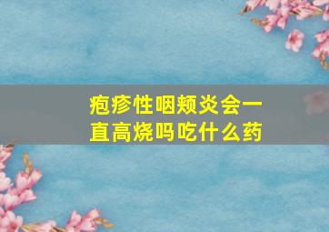 疱疹性咽颊炎会一直高烧吗吃什么药