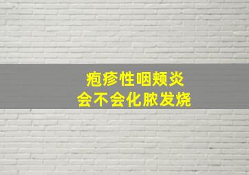 疱疹性咽颊炎会不会化脓发烧