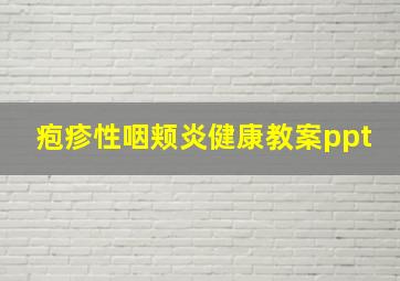 疱疹性咽颊炎健康教案ppt