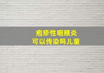 疱疹性咽颊炎可以传染吗儿童