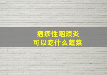 疱疹性咽颊炎可以吃什么蔬菜