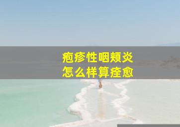 疱疹性咽颊炎怎么样算痊愈