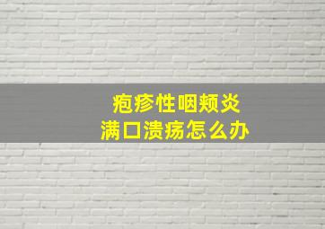 疱疹性咽颊炎满口溃疡怎么办