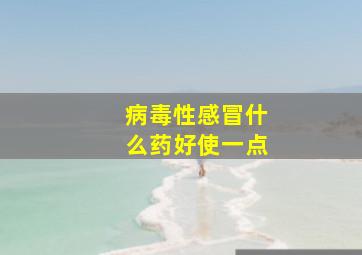 病毒性感冒什么药好使一点