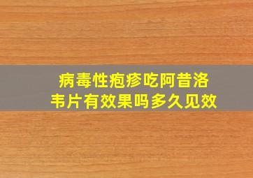 病毒性疱疹吃阿昔洛韦片有效果吗多久见效