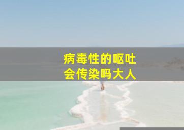 病毒性的呕吐会传染吗大人