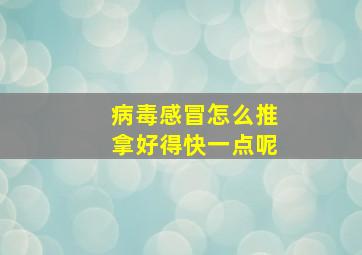 病毒感冒怎么推拿好得快一点呢