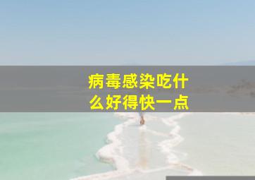 病毒感染吃什么好得快一点