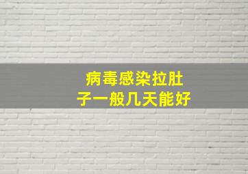 病毒感染拉肚子一般几天能好